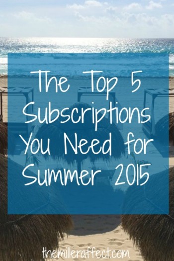 The Top 5 Subscriptions You Need for Summer 2015